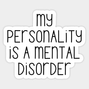 My personality is a mental disorder Sticker